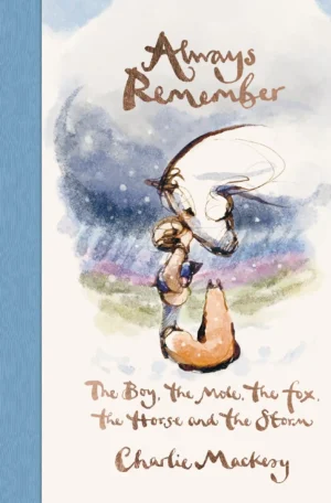 Always Remember: The Boy, the Mole, the Fox, the Horse and the Storm by Charlie Mackesy (Hardback)