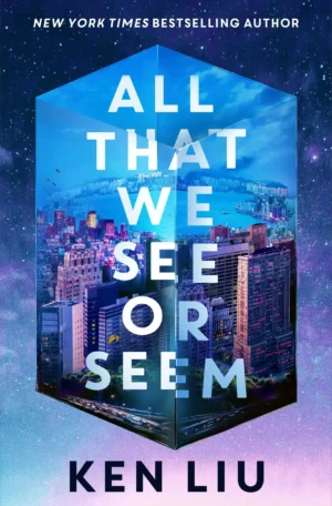 All That We See or Seem by Ken Liu (Hardback)