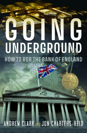 Going Underground: How to Rob the Bank of England by Andrew Clark & Jonathan Michael Charters-Reid (Paperback)