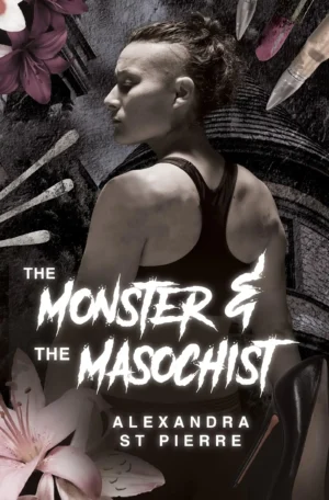 The Monster and the Masochist by Alexandra St Pierre (Paperback)