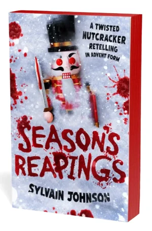 Season's Reapings: A Twisted Nutcracker Retelling in Advent Form by Sylvain Johnson (Paperback)